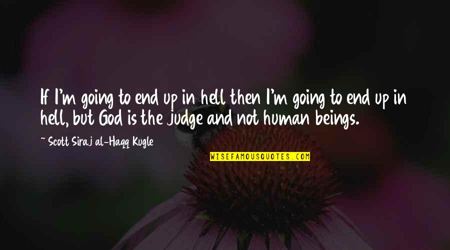 God As Judge Quotes By Scott Siraj Al-Haqq Kugle: If I'm going to end up in hell