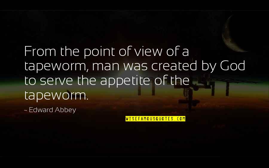 God Atheist Quotes By Edward Abbey: From the point of view of a tapeworm, God Atheist Quotes By Edward Abbey: From the point of view of a tapeworm,