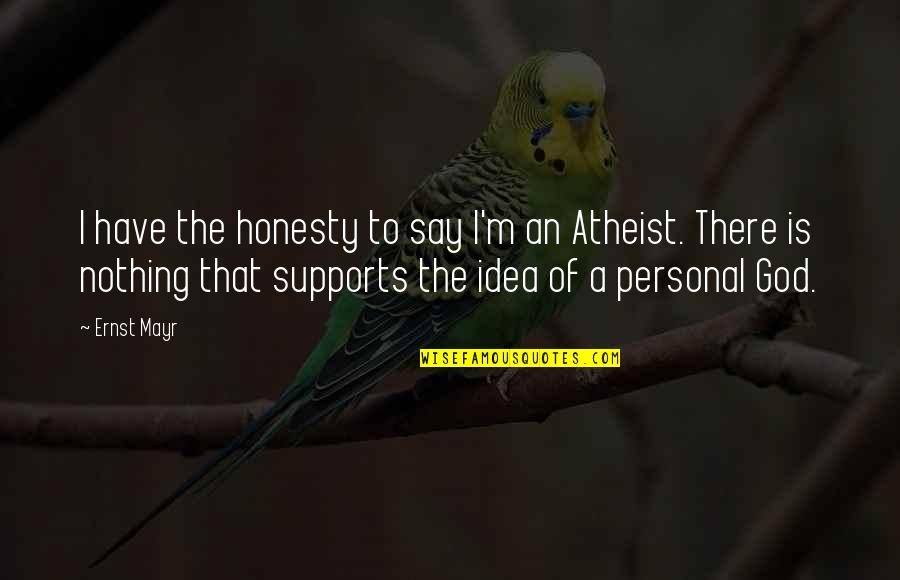 God Atheist Quotes By Ernst Mayr: I have the honesty to say I'm an