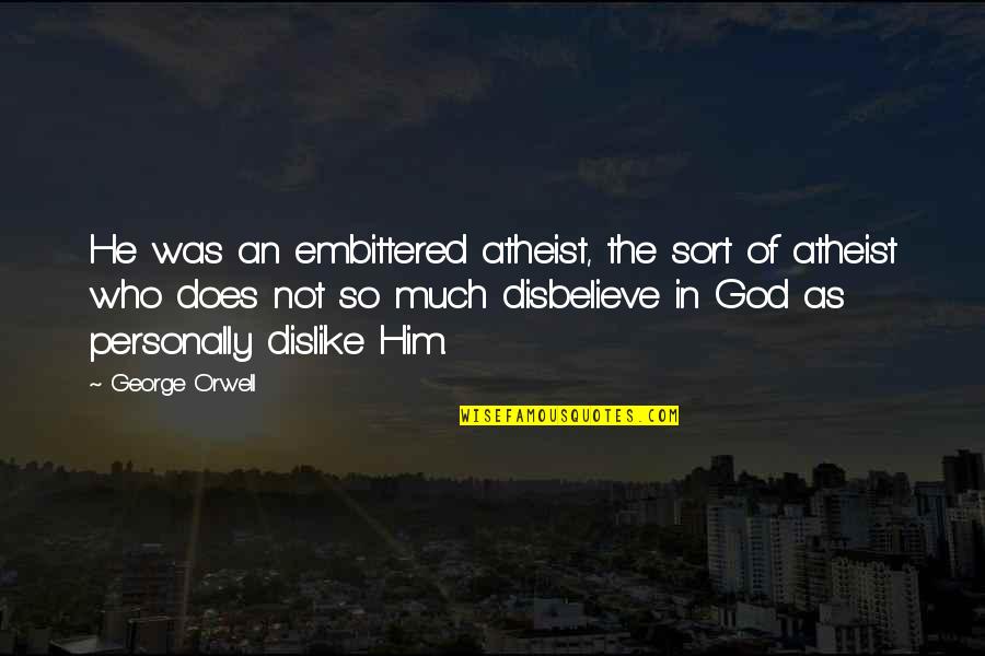 God Atheist Quotes By George Orwell: He was an embittered atheist, the sort of