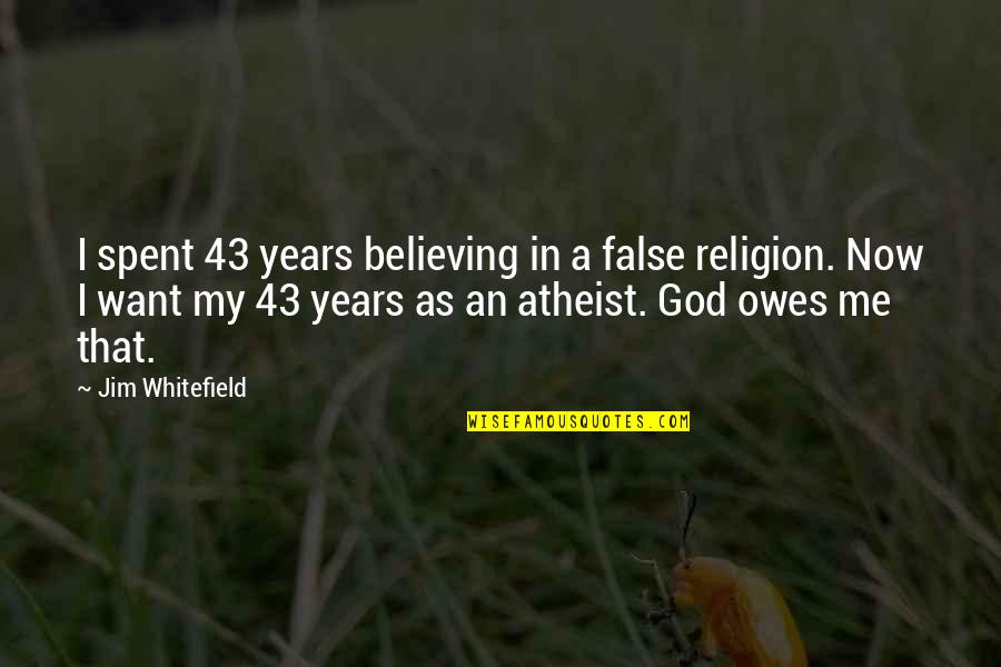 God Atheist Quotes By Jim Whitefield: I spent 43 years believing in a false