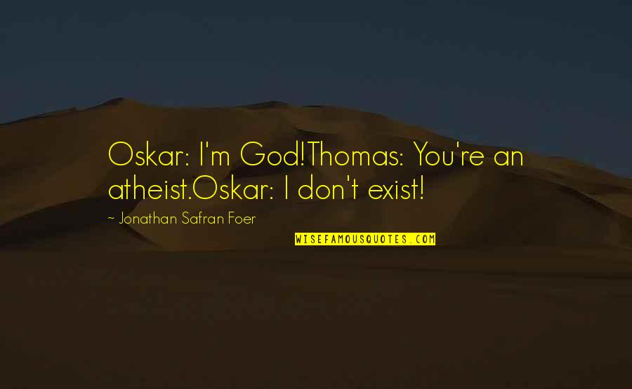 God Atheist Quotes By Jonathan Safran Foer: Oskar: I'm God!Thomas: You're an atheist.Oskar: I don't