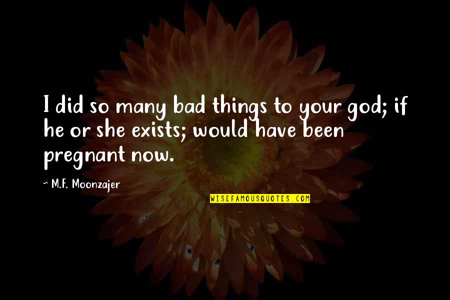 God Atheist Quotes By M.F. Moonzajer: I did so many bad things to your