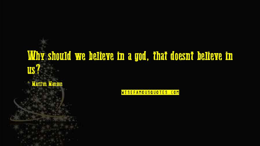 God Atheist Quotes By Marilyn Manson: Why should we believe in a god, that