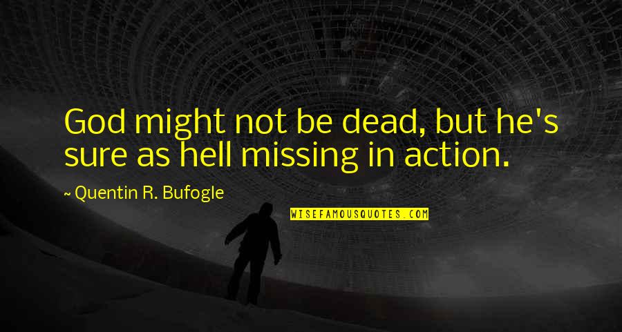 God Atheist Quotes By Quentin R. Bufogle: God might not be dead, but he's sure