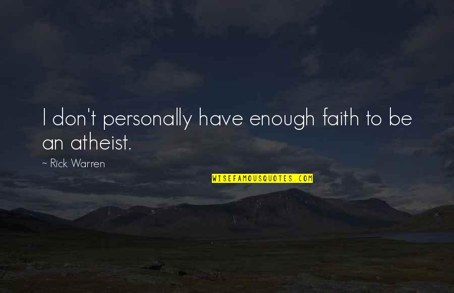 God Atheist Quotes By Rick Warren: I don't personally have enough faith to be