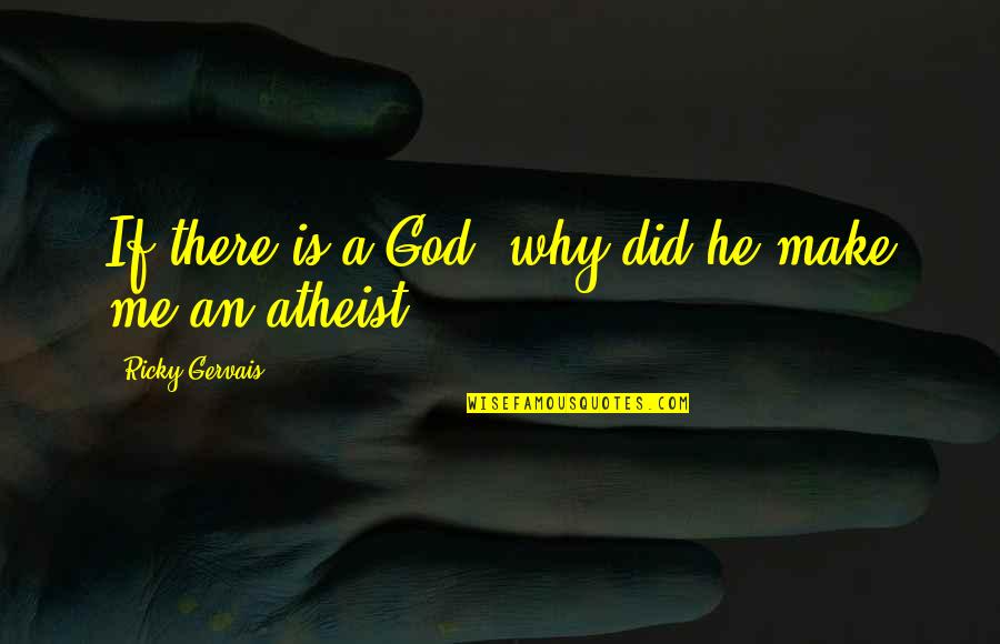 God Atheist Quotes By Ricky Gervais: If there is a God, why did he