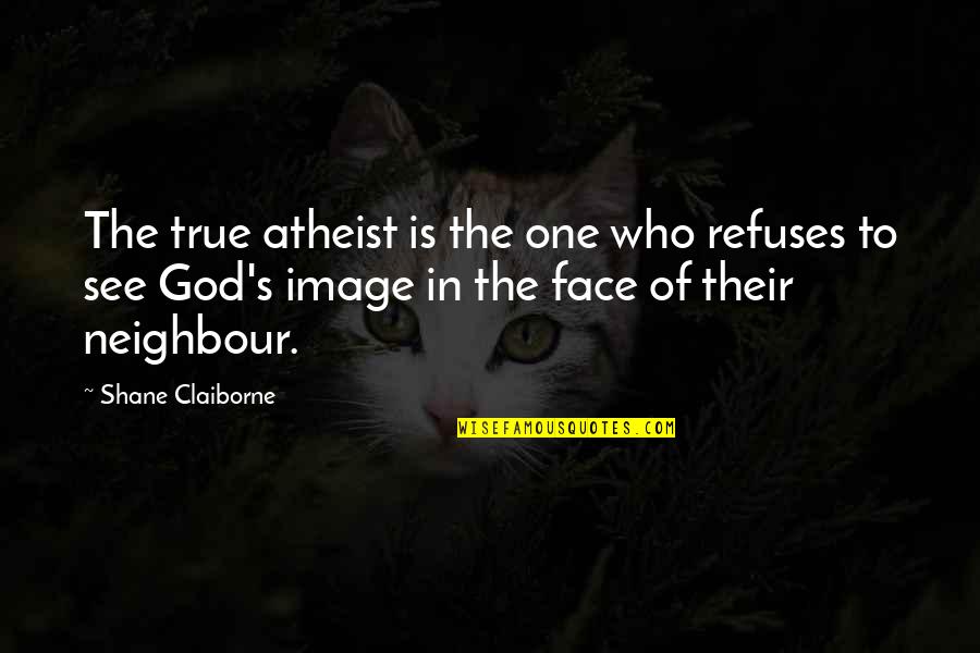 God Atheist Quotes By Shane Claiborne: The true atheist is the one who refuses