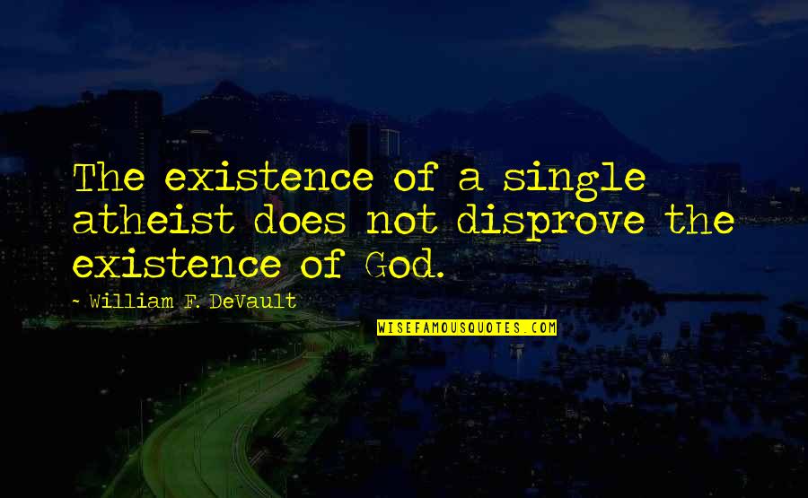 God Atheist Quotes By William F. DeVault: The existence of a single atheist does not