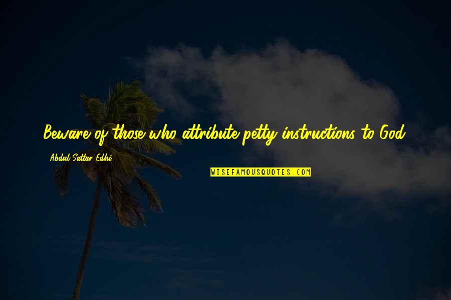 God Attributes Quotes By Abdul Sattar Edhi: Beware of those who attribute petty instructions to God Attributes Quotes By Abdul Sattar Edhi: Beware of those who attribute petty instructions to
