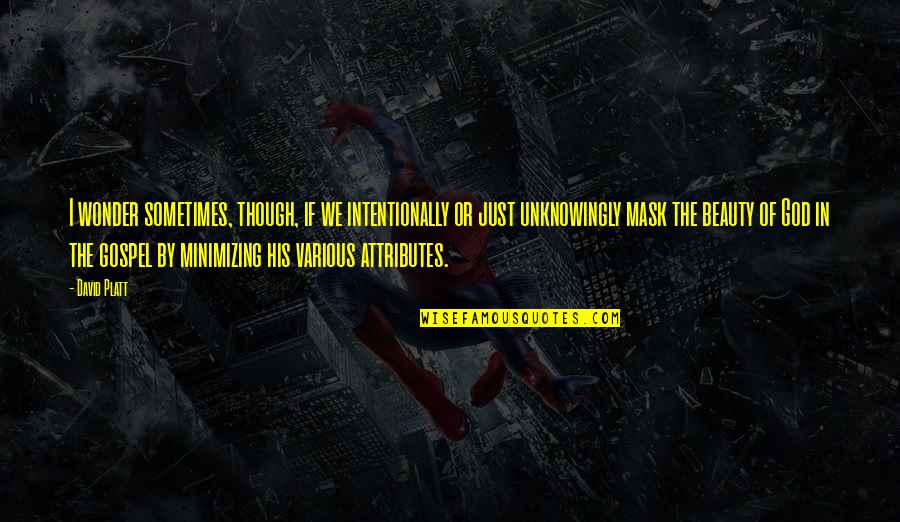 God Attributes Quotes By David Platt: I wonder sometimes, though, if we intentionally or God Attributes Quotes By David Platt: I wonder sometimes, though, if we intentionally or