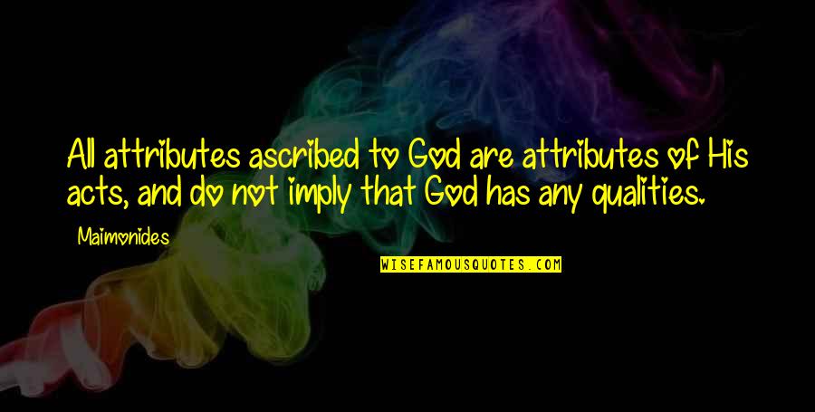 God Attributes Quotes By Maimonides: All attributes ascribed to God are attributes of