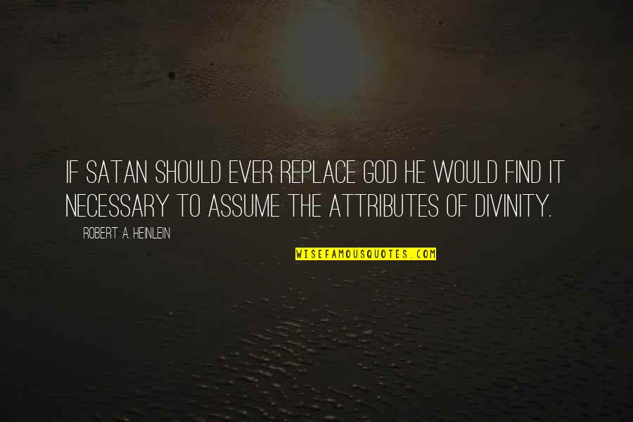 God Attributes Quotes By Robert A. Heinlein: If Satan should ever replace God he would God Attributes Quotes By Robert A. Heinlein: If Satan should ever replace God he would