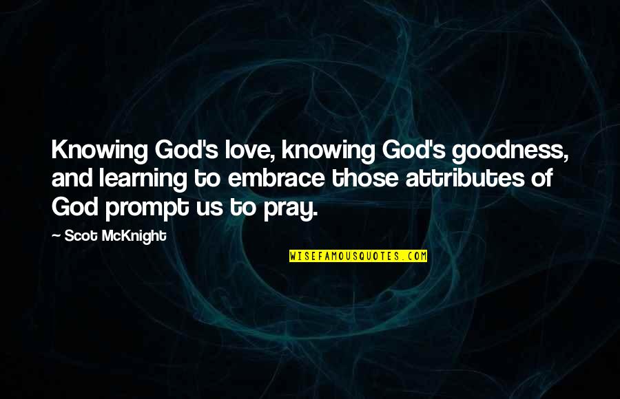 God Attributes Quotes By Scot McKnight: Knowing God's love, knowing God's goodness, and learning