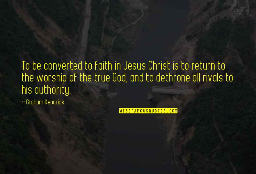 God Authority Quotes By Graham Kendrick: To be converted to faith in Jesus Christ