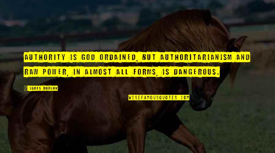 God Authority Quotes By James Dobson: Authority is God ordained, but authoritarianism and raw