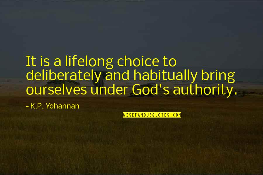 God Authority Quotes By K.P. Yohannan: It is a lifelong choice to deliberately and