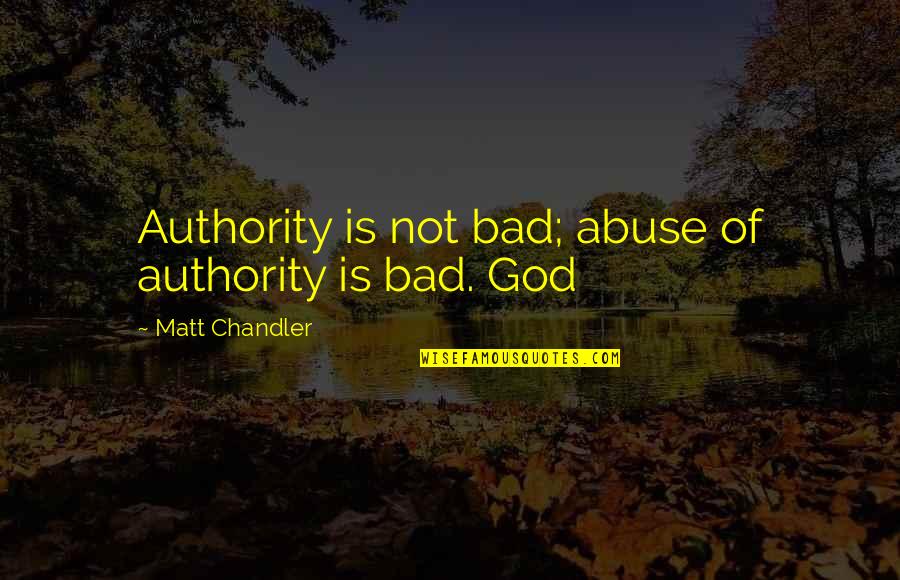 God Authority Quotes By Matt Chandler: Authority is not bad; abuse of authority is