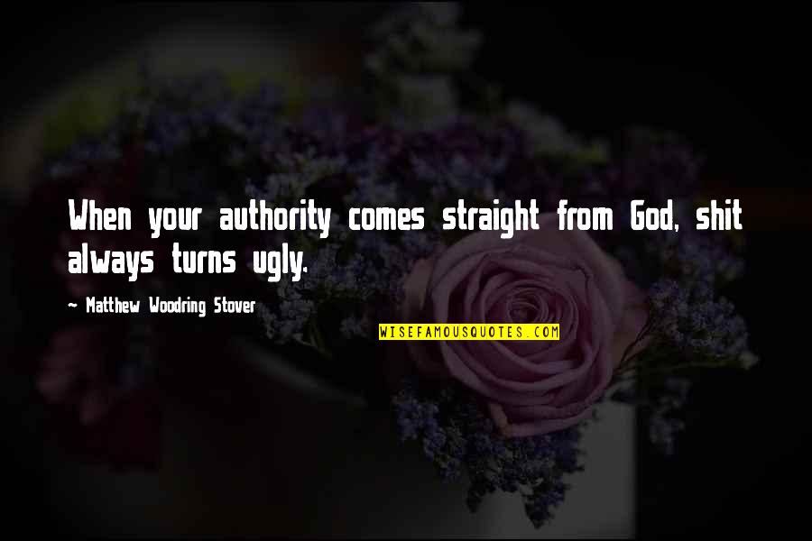 God Authority Quotes By Matthew Woodring Stover: When your authority comes straight from God, shit