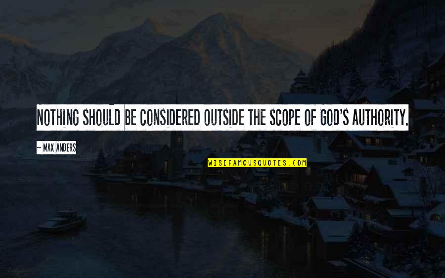 God Authority Quotes By Max Anders: Nothing should be considered outside the scope of
