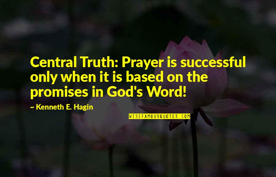 God Based Quotes By Kenneth E. Hagin: Central Truth: Prayer is successful only when it