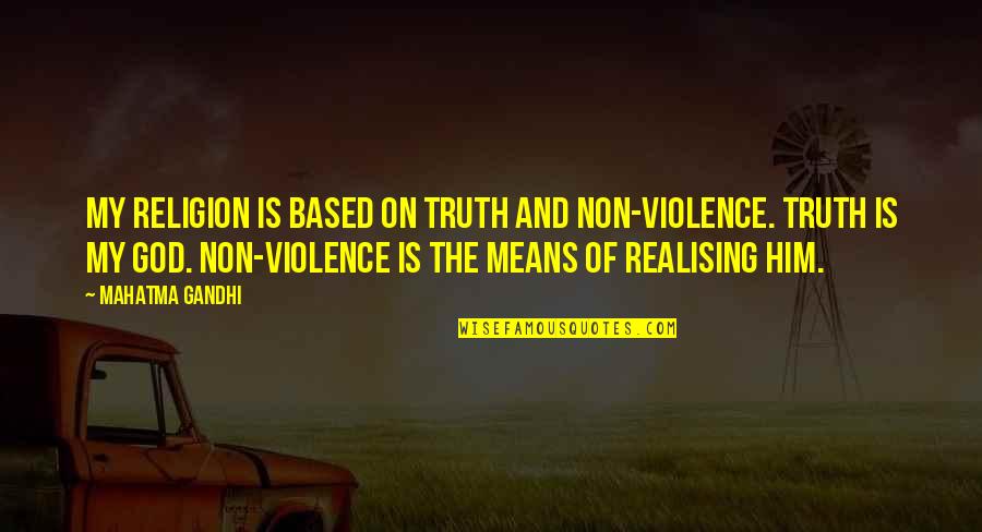 God Based Quotes By Mahatma Gandhi: My religion is based on truth and non-violence.
