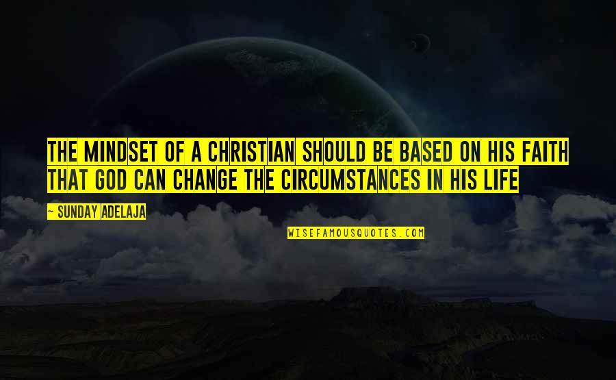 God Based Quotes By Sunday Adelaja: The mindset of a Christian should be based