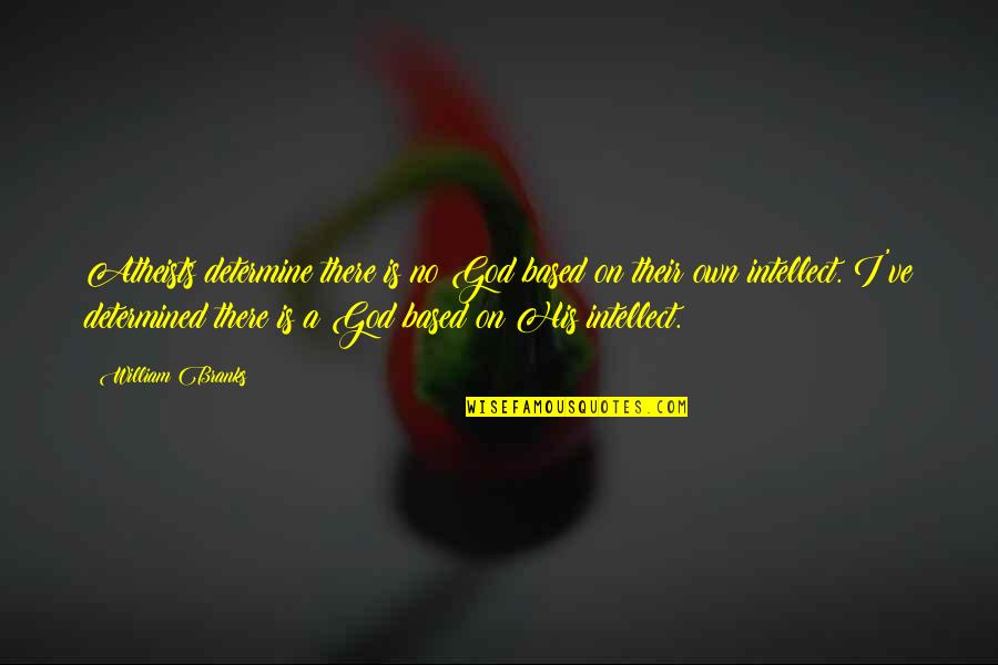 God Based Quotes By William Branks: Atheists determine there is no God based on
