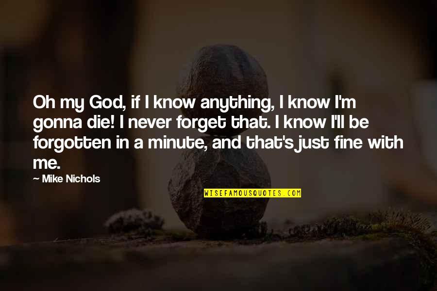 God Be With Me Quotes By Mike Nichols: Oh my God, if I know anything, I