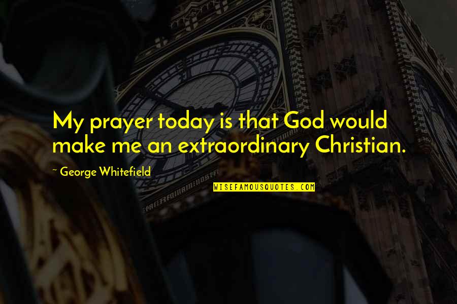 God Be With Me Today Quotes By George Whitefield: My prayer today is that God would make