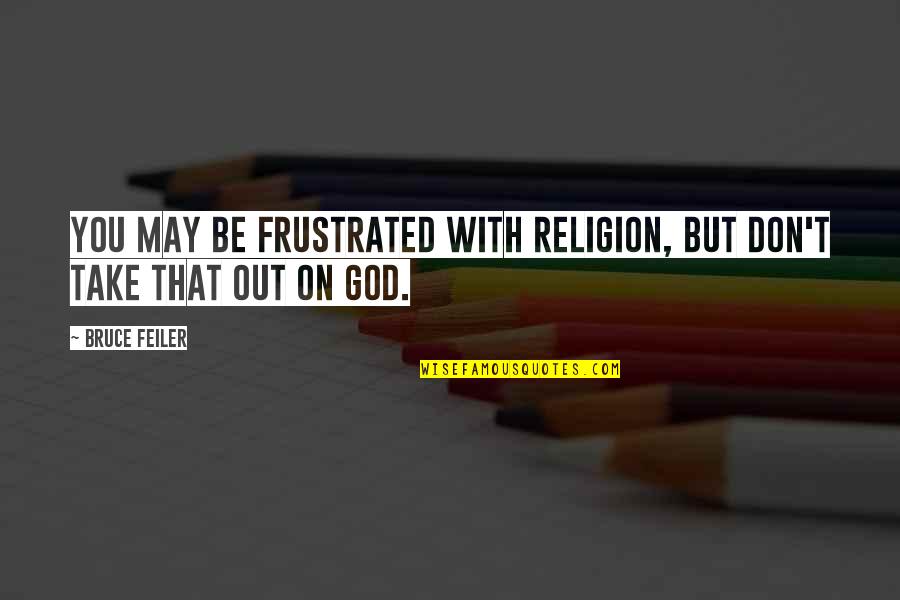 God Be With You Quotes By Bruce Feiler: You may be frustrated with religion, but don't