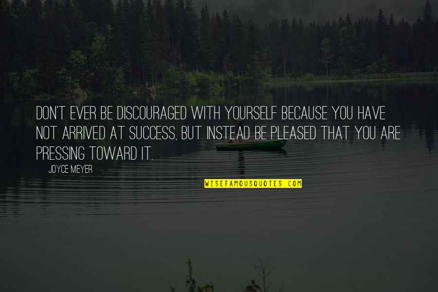 God Be With You Quotes By Joyce Meyer: Don't ever be discouraged with yourself because you