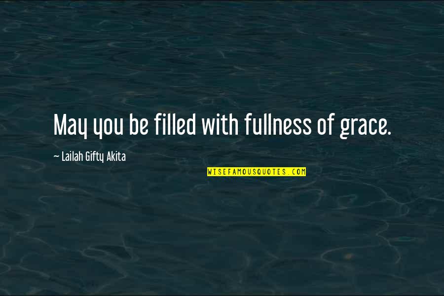 God Be With You Quotes By Lailah Gifty Akita: May you be filled with fullness of grace.