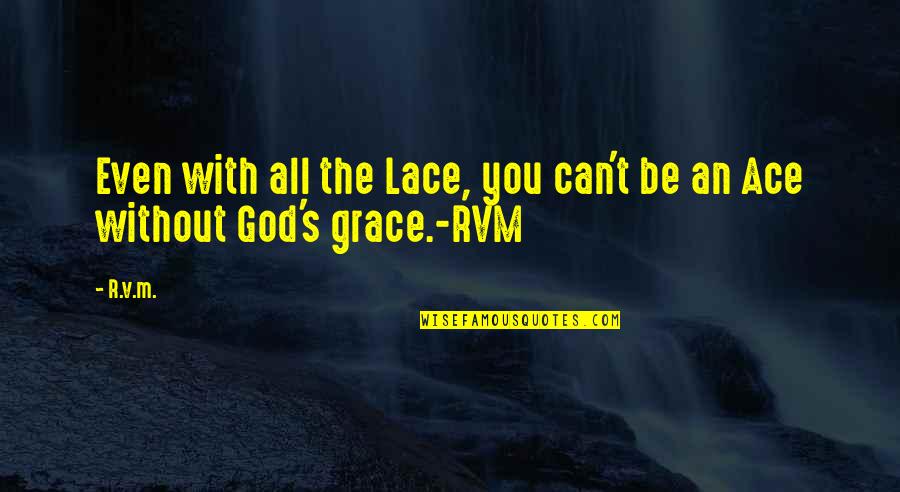 God Be With You Quotes By R.v.m.: Even with all the Lace, you can't be
