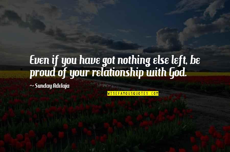 God Be With You Quotes By Sunday Adelaja: Even if you have got nothing else left,
