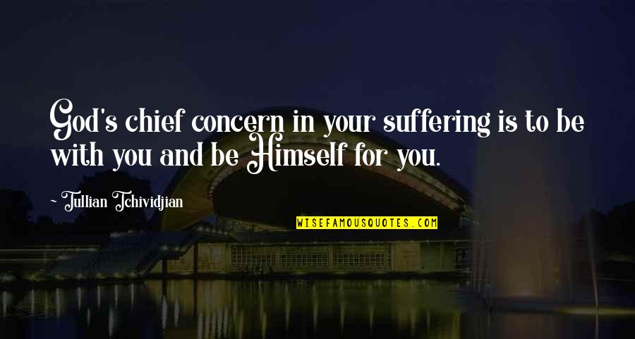 God Be With You Quotes By Tullian Tchividjian: God's chief concern in your suffering is to