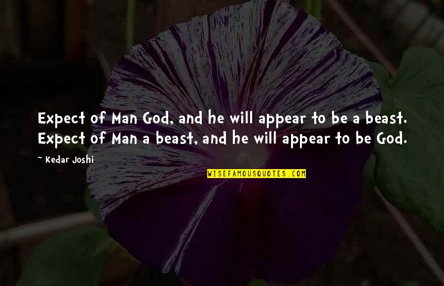 God Beast Quotes By Kedar Joshi: Expect of Man God, and he will appear God Beast Quotes By Kedar Joshi: Expect of Man God, and he will appear
