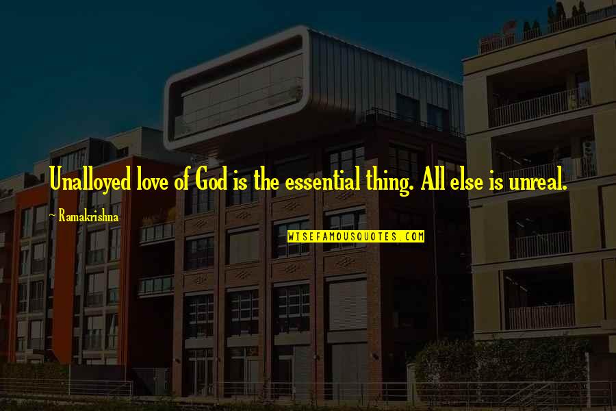 God Beautiful Creation Quotes By Ramakrishna: Unalloyed love of God is the essential thing.