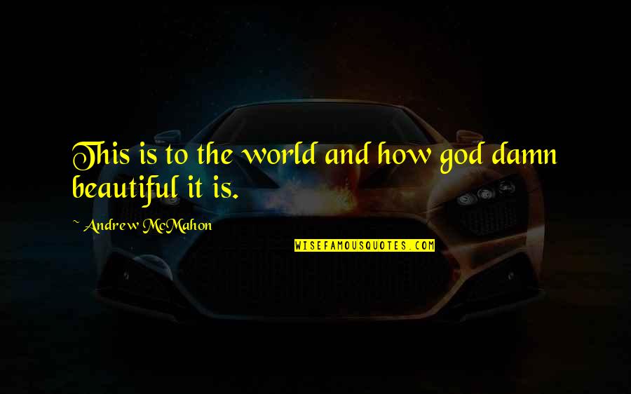 God Beautiful World Quotes By Andrew McMahon: This is to the world and how god