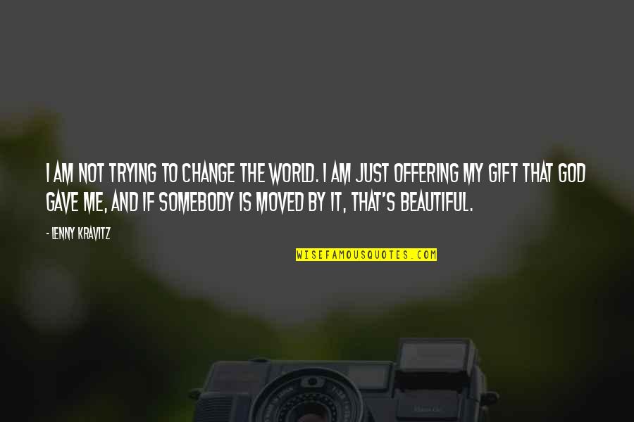 God Beautiful World Quotes By Lenny Kravitz: I am not trying to change the world.