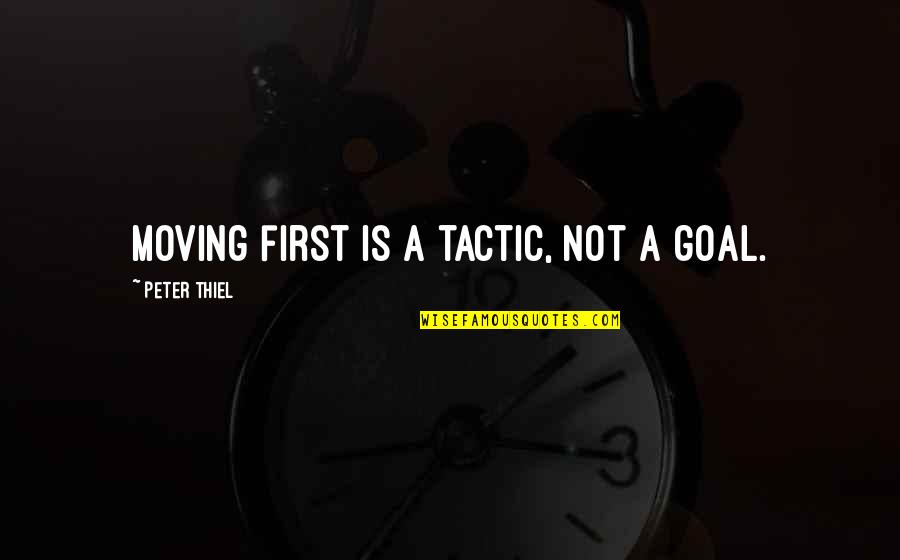 God Beautiful World Quotes By Peter Thiel: Moving first is a tactic, not a goal.