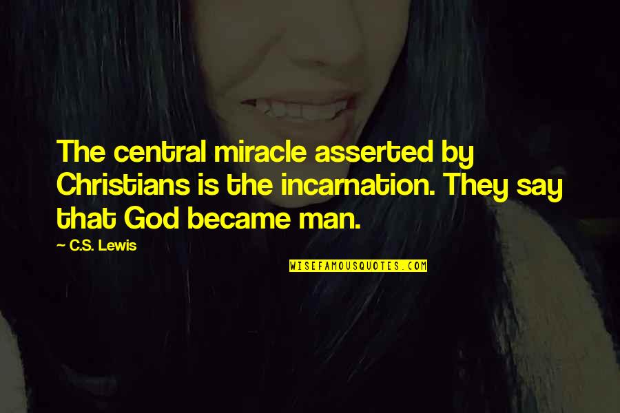 God Became Man Quotes By C.S. Lewis: The central miracle asserted by Christians is the