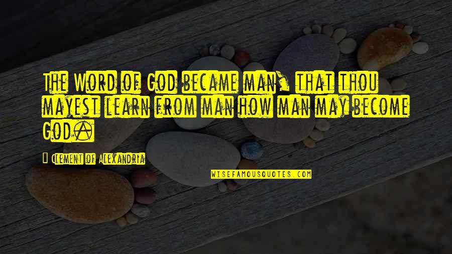 God Became Man Quotes By Clement Of Alexandria: The Word of God became man, that thou