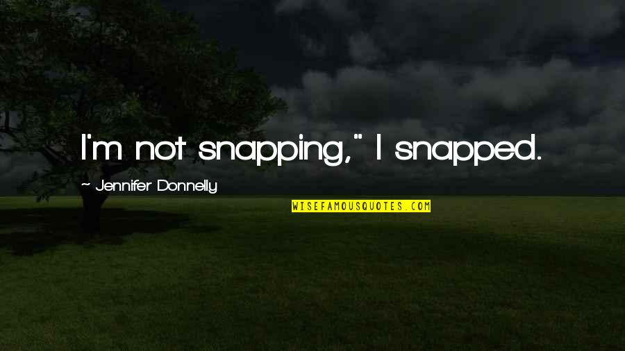 God Before Sleep Quotes By Jennifer Donnelly: I'm not snapping," I snapped.
