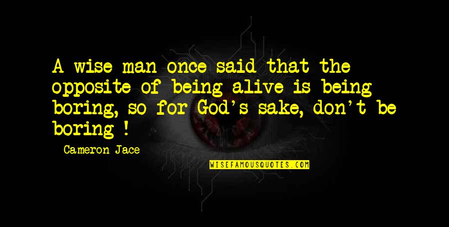 God Being Alive Quotes By Cameron Jace: A wise man once said that the opposite