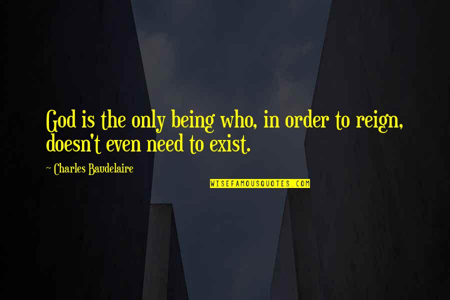 God Being All You Need Quotes By Charles Baudelaire: God is the only being who, in order