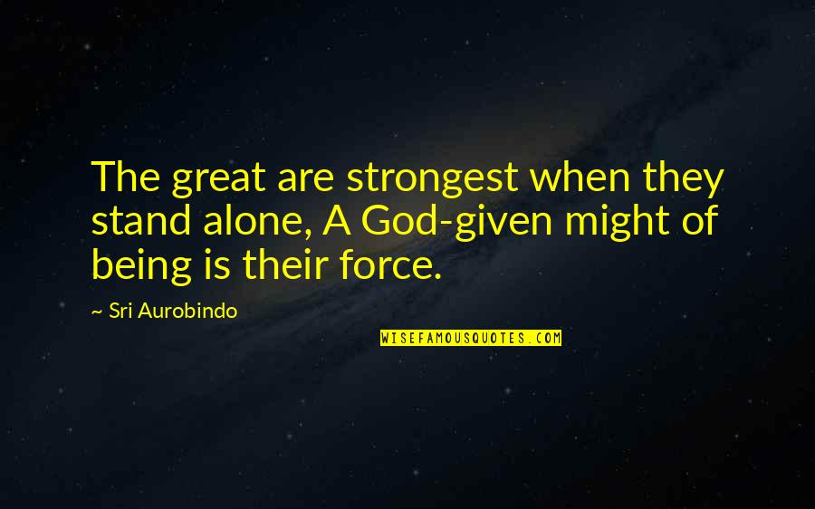 God Being Alone Quotes By Sri Aurobindo: The great are strongest when they stand alone, God Being Alone Quotes By Sri Aurobindo: The great are strongest when they stand alone,