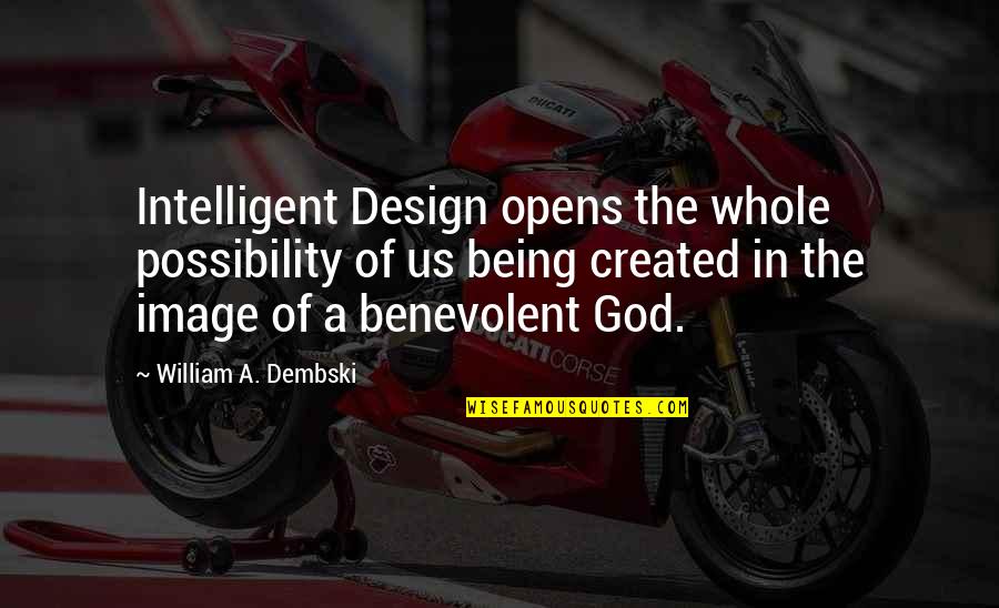 God Being Benevolent Quotes By William A. Dembski: Intelligent Design opens the whole possibility of us