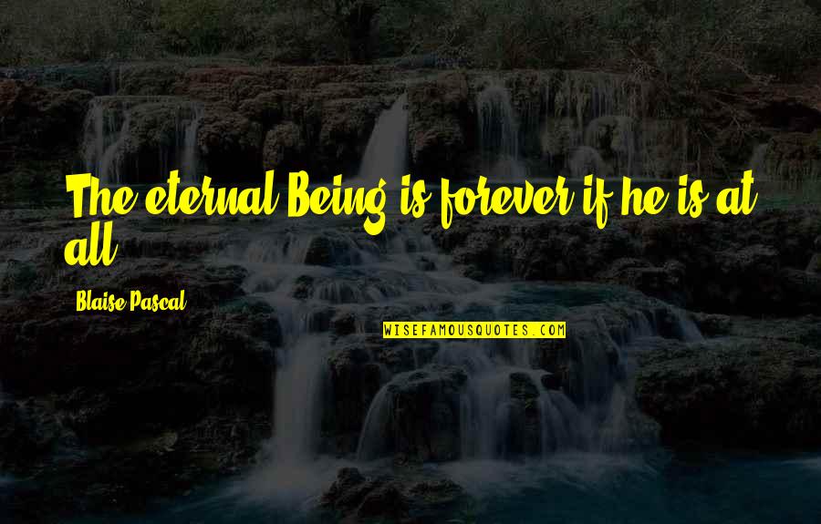God Being Eternal Quotes By Blaise Pascal: The eternal Being is forever if he is