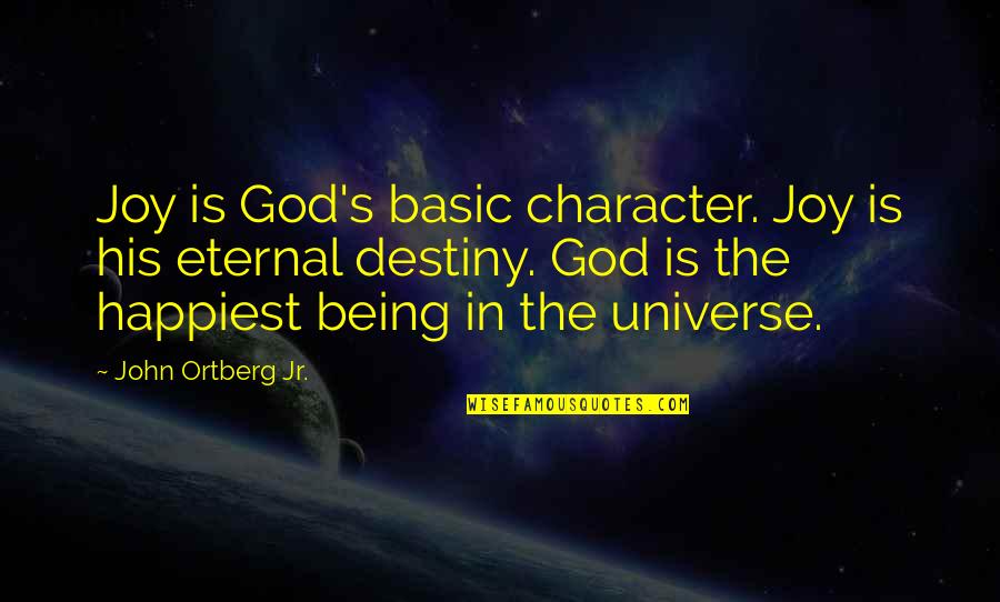 God Being Eternal Quotes By John Ortberg Jr.: Joy is God's basic character. Joy is his God Being Eternal Quotes By John Ortberg Jr.: Joy is God's basic character. Joy is his
